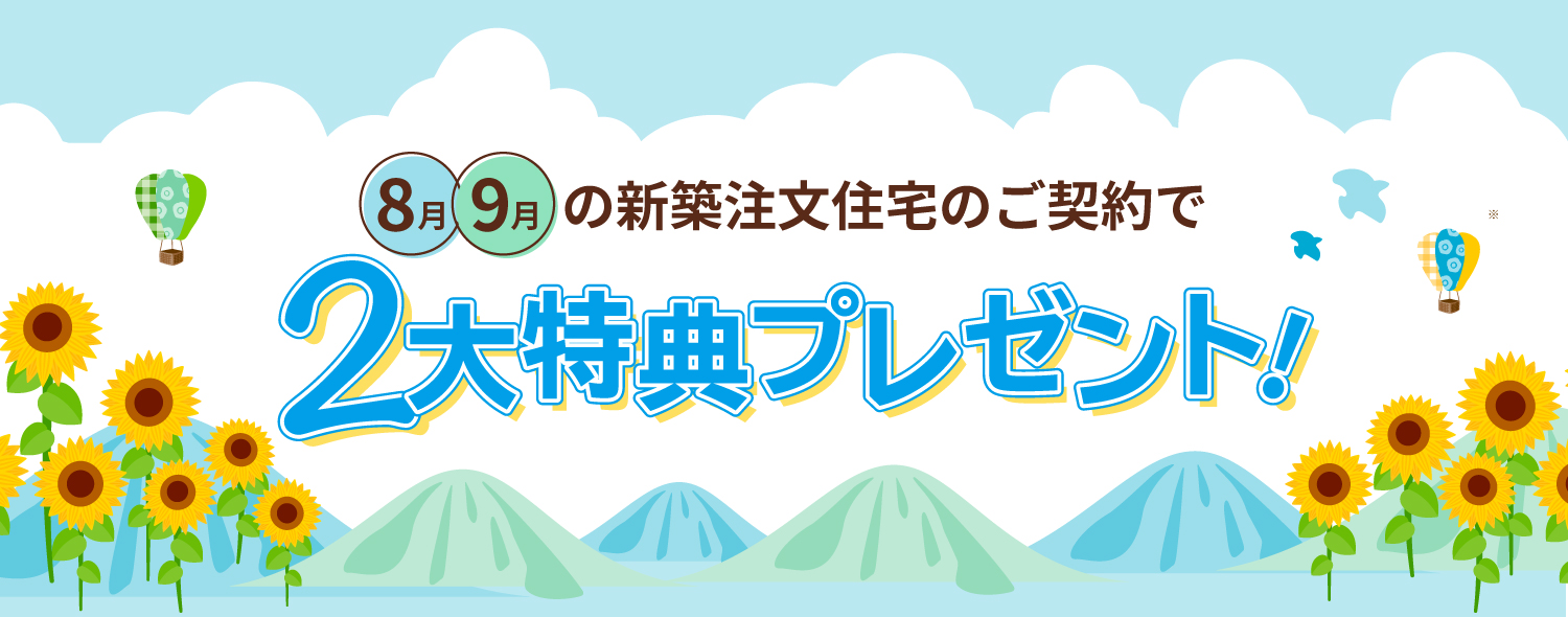 8月9月の新築注文住宅のご契約で2大特典プレゼント