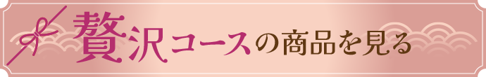 贅沢コースの商品を見る